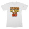 I Paused My Game To Be Here T-Shirt