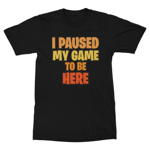 I Paused My Game To Be Here T-Shirt - Image 4