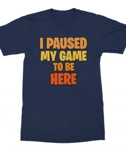 Alternative view of I Paused My Game To Be Here T-Shirt